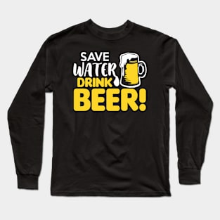 Save water drink beer! Long Sleeve T-Shirt